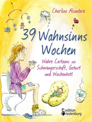 cover image of 39 Wahnsinns Wochen--Wahre Cartoons zu Schwangerschaft, Geburt und Wochenbett